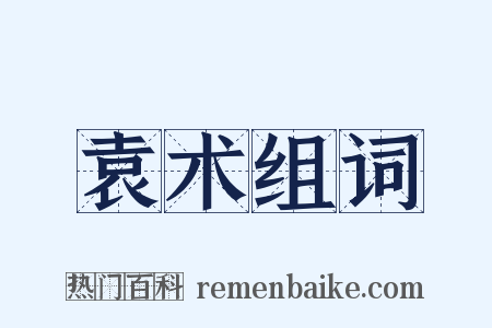 袁术组词是什么意思的图片